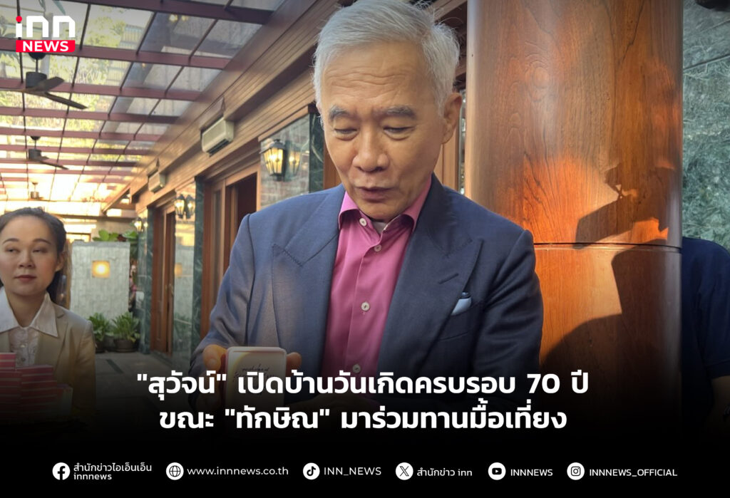 "สุวัจน์" เปิดบ้านวันเกิดครบรอบ 70 ปีขณะ "ทักษิณ" มาร่วมทานมื้อเที่ยง