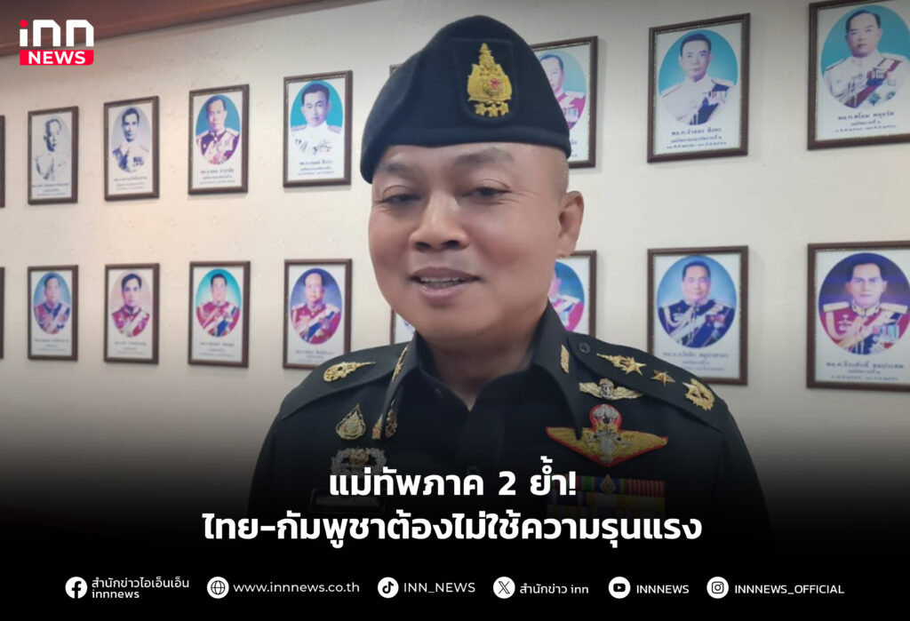 แม่ทัพภาค 2 ย้ำ! ไทย-กัมพูชาต้องไม่ใช้ความรุนแรง