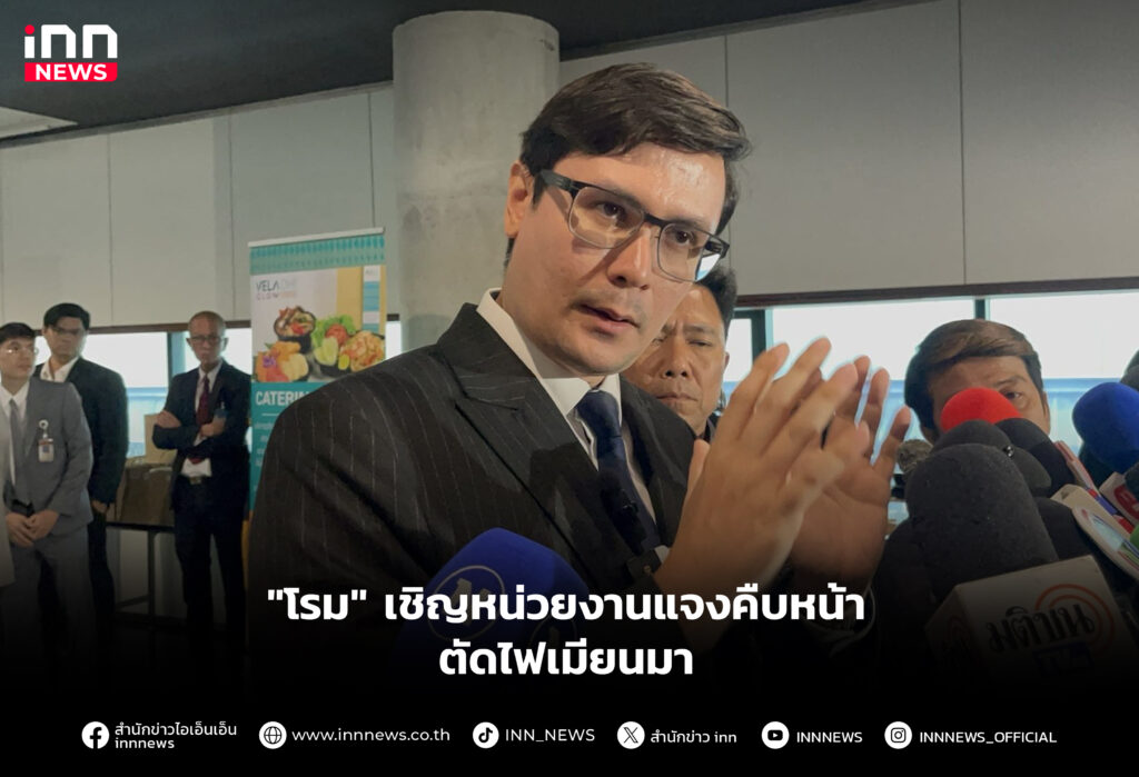 "โรม" เชิญหน่วยงานแจงคืบหน้าตัดไฟเมียนมา