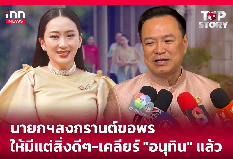 นายกฯสงกรานต์ขอพรให้มีแต่สิ่งดีๆ - เคลียร์ "อนุทิน" แล้ว
