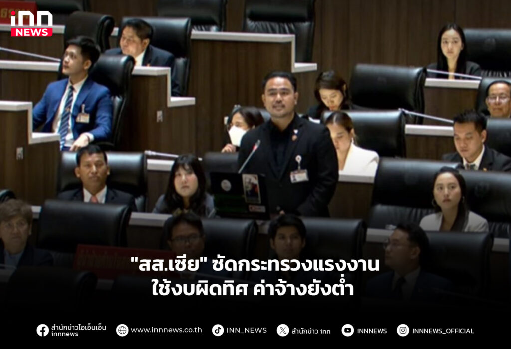 "สส.เซีย" ซัดกระทรวงแรงงาน ใช้งบผิดทิศ ค่าจ้างยังต่ำ