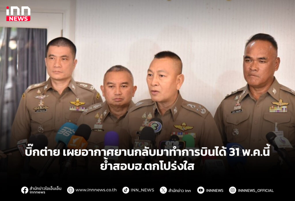 บิ๊กต่าย เผยอากาศยานกลับมาทำการบินได้31 พ.ค.นี้ย้ำสอบฮ.ตกโปร่งใส