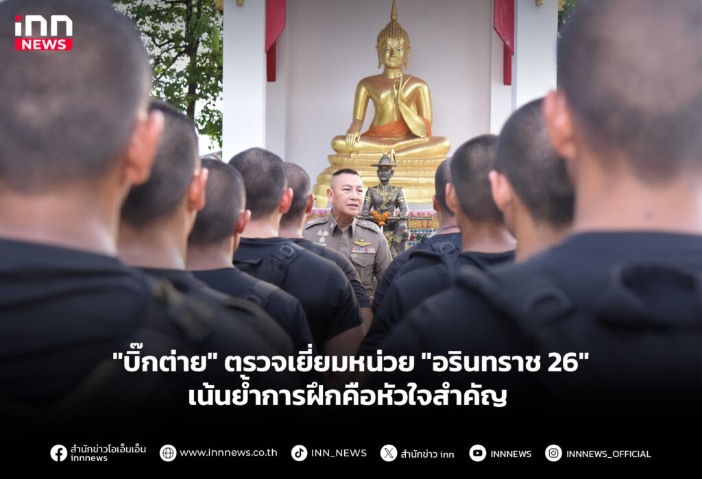 "บิ๊กต่าย" ตรวจเยี่ยมหน่วย "อรินทราช 26" เน้นย้ำการฝึกคือหัวใจสำคัญ