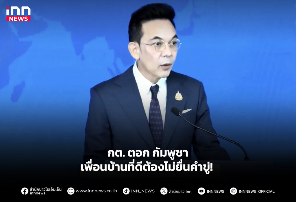 กต. ตอก กัมพูชา เพื่อนบ้านที่ดีต้องไม่ยื่นคำขู่!