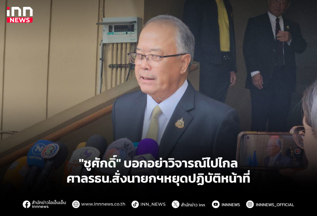 "ชูศักดิ์" บอกอย่าวิจารณ์ไปไกล ศาลรธน.สั่งนายกฯหยุดปฏิบัติหน้าที่