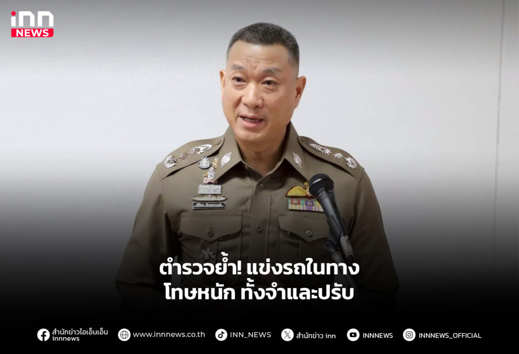 ตำรวจย้ำ! แข่งรถในทางโทษหนัก ทั้งจำและปรับ