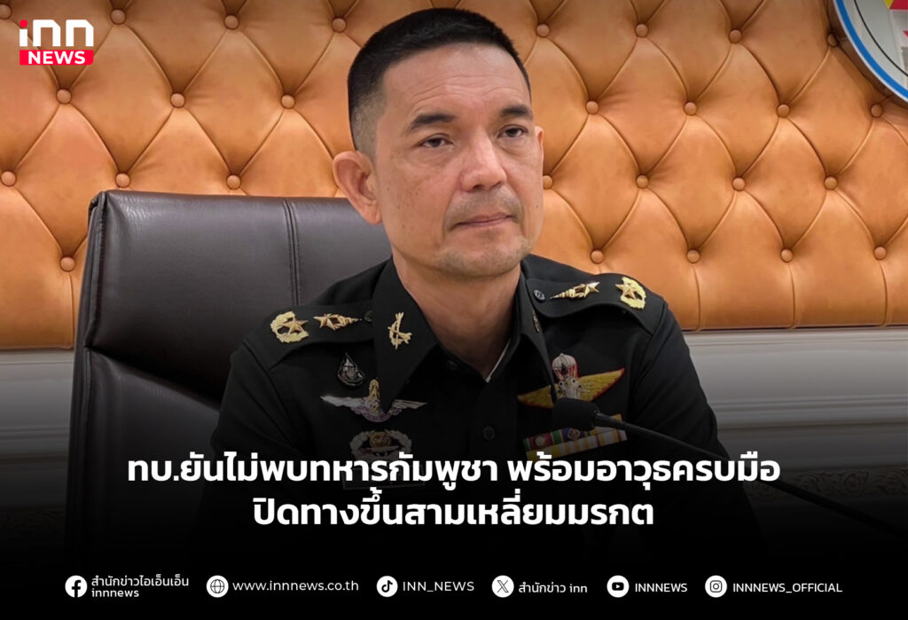 ทบ.ยันไม่พบทหารกัมพูชาพร้อมอาวุธครบมือ ปิดทางขึ้นสามเหลี่ยมมรกต