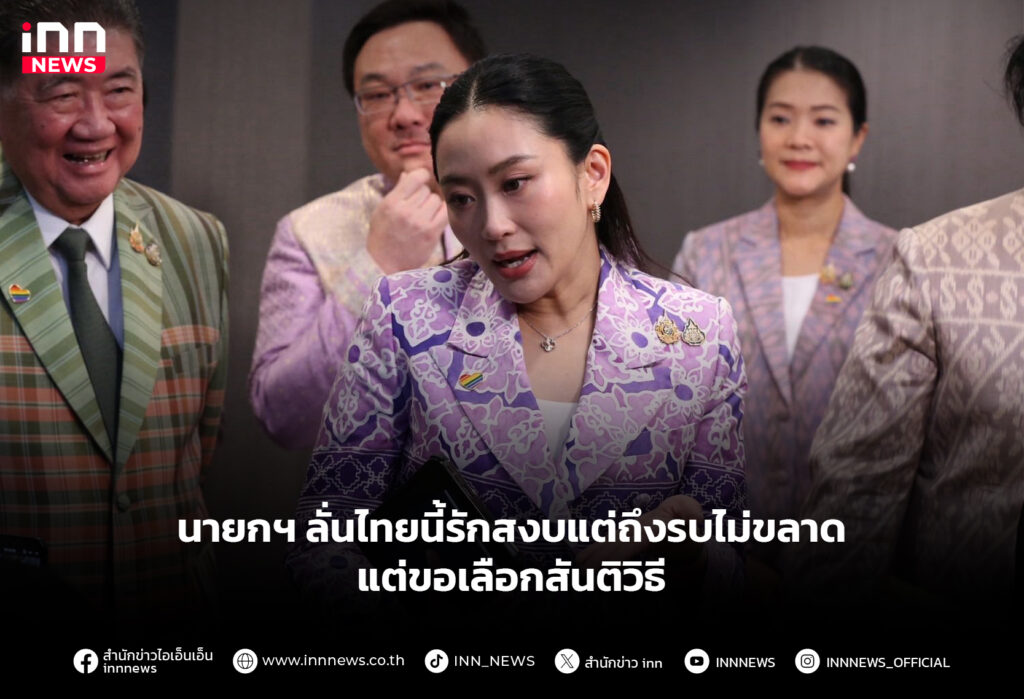 นายกฯ ลั่นไทยนี้รักสงบแต่ถึงรบไม่ขลาด แต่ขอเลือกสันติวิธี