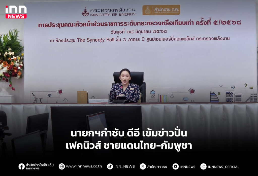 นายกฯกำชับ ดีอี เข้มข่าวปั่น เฟคนิวส์ชายแดนไทย-กัมพูชา