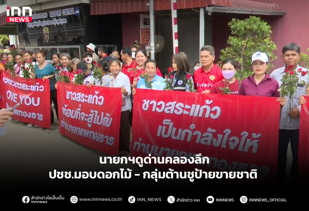 นายกฯดูด่านคลองลึก ปชช.มอบดอกไม้-กลุ่มต้านชูป้ายขายชาติ