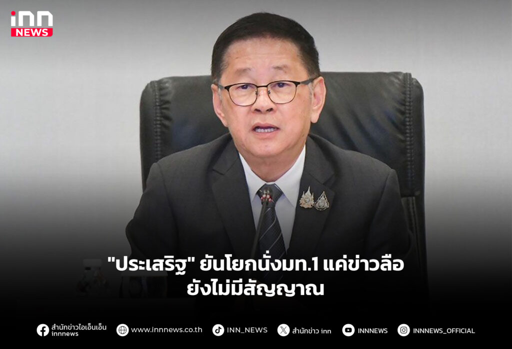 "ประเสริฐ" ยันโยกนั่งมท.1 แค่ข่าวลือ - ยังไม่มีสัญญาณ