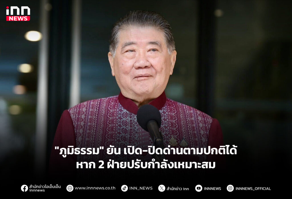 "ภูมิธรรม" ยัน เปิด-ปิดด่านตามปกติได้ หาก2ฝ่ายปรับกำลังเหมาะสม