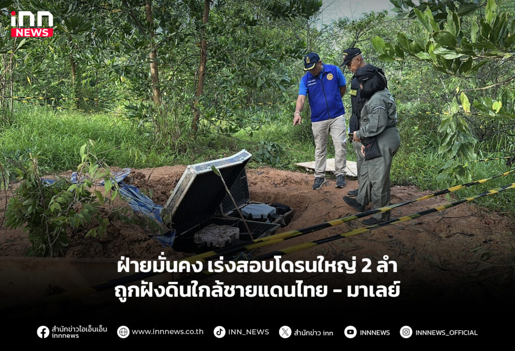 ฝ่ายมั่นคง เร่งสอบโดรนใหญ่ 2 ลำ ถูกฝังดินใกล้ชายแดนไทย-มาเลย์
