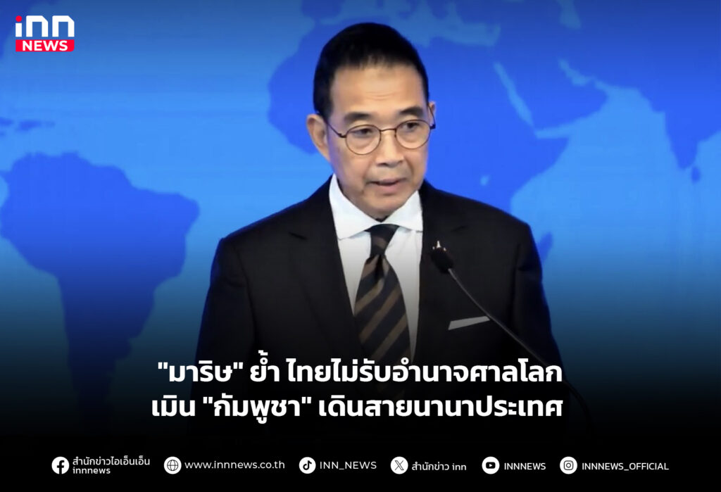 "มาริษ" ย้ำ ไทยไม่รับอำนาจศาลโลก เมิน "กัมพูชา" เดินสายนานาประเทศ