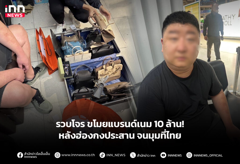 รวบโจรขโมยแบรนด์เนม 10 ล้าน! หลังฮ่องกงประสานจนมุมที่ไทย