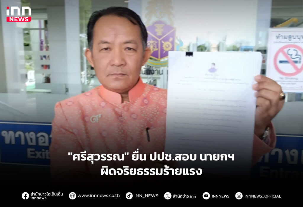 "ศรีสุวรรณ" ยื่น ปปช.สอบ นายกฯ ผิดจริยธรรมร้ายแรง