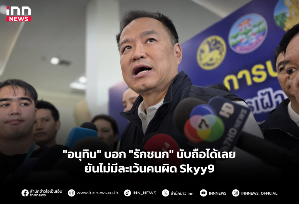 "อนุทิน" บอก "รักชนก" นับถือได้เลย ยันไม่มีละเว้นคนผิด Skyy9