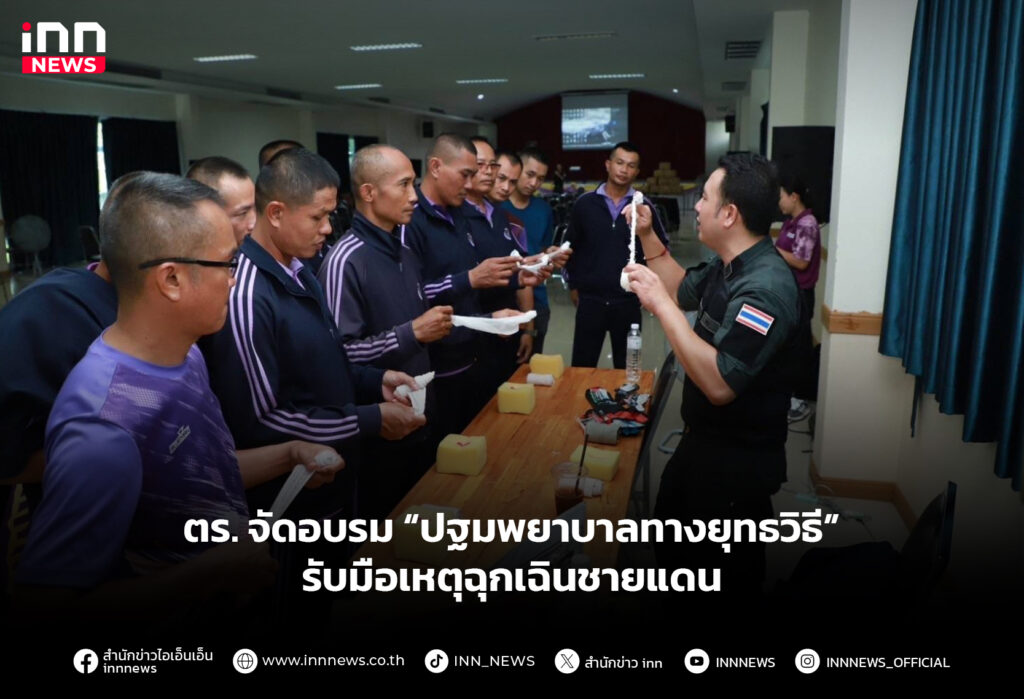 ตร. จัดอบรม “ปฐมพยาบาลทางยุทธวิธี” รับมือเหตุฉุกเฉินชายแดน