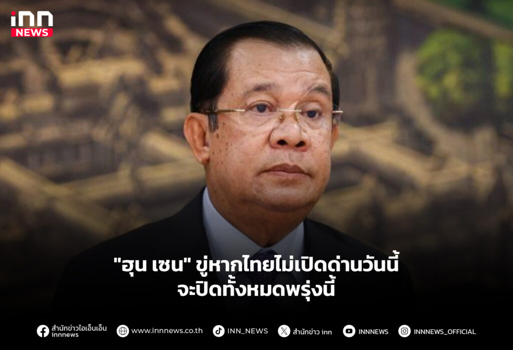 "ฮุน เซน" ขู่หากไทยไม่เปิดด่านวันนี้ จะปิดทั้งหมดพรุ่งนี้