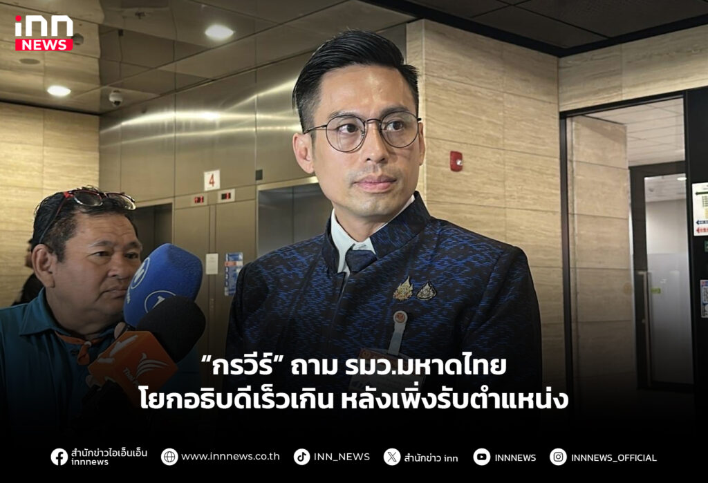 “กรวีร์” ถาม รมว.มหาดไทยโยกอธิบดีเร็วเกิน หลังเพิ่งรับตำแหน่ง