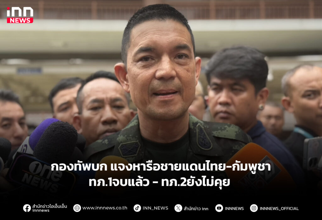 กองทัพบก แจงหารือชายแดนไทย-กัมพูชา ทภ.1จบแล้ว - ทภ.2ยังไม่คุย