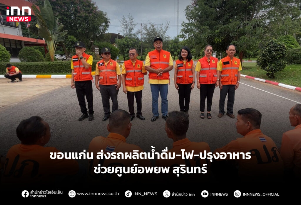 ขอนแก่น ส่งรถผลิตน้ำดื่ม-ไฟ-ปรุงอาหารช่วยศูนย์อพยพ สุรินทร์