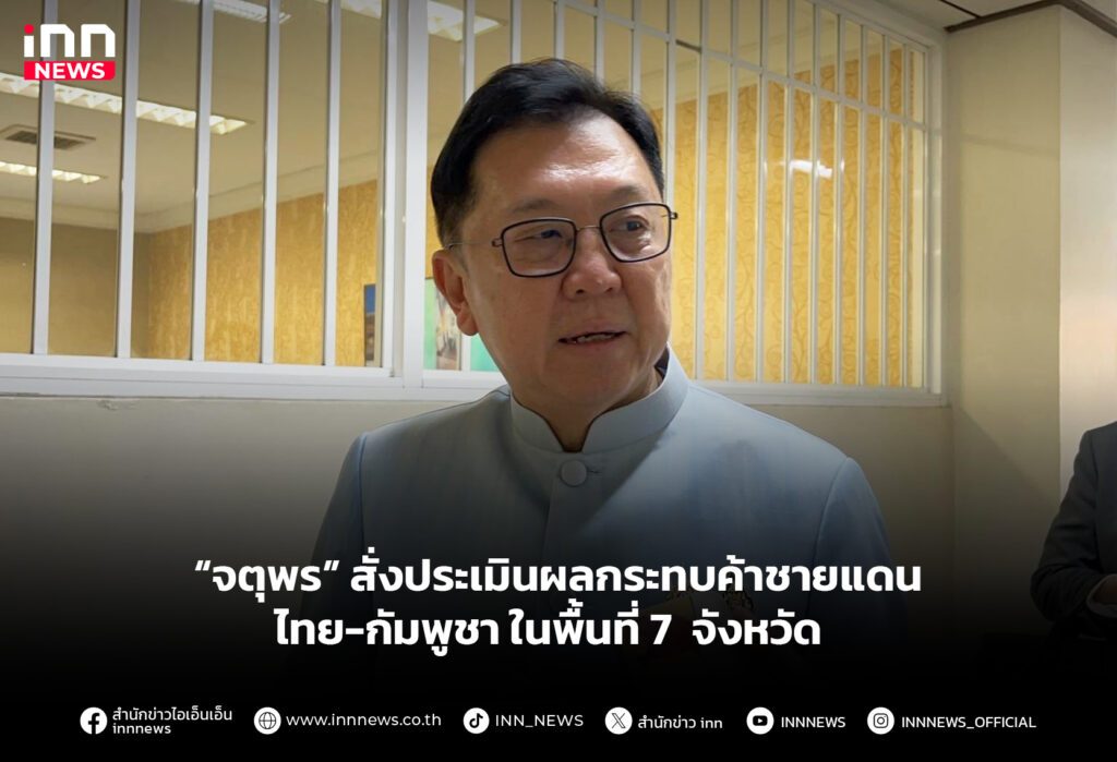“จตุพร” สั่งประเมินผลกระทบค้า ชายแดนไทย-กัมพูชา ในพื้นที่ 7 จังหวัด