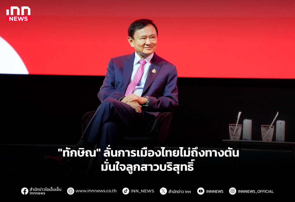 "ทักษิณ" ลั่นการเมืองไทยไม่ถึงทางตัน มั่นใจลูกสาวบริสุทธิ์