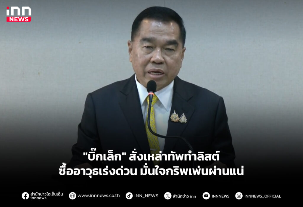 "บิ๊กเล็ก" สั่งเหล่าทัพ ทำลิสต์ซื้ออาวุธเร่งด่วน มั่นใจกริพเพ่นผ่านแน่