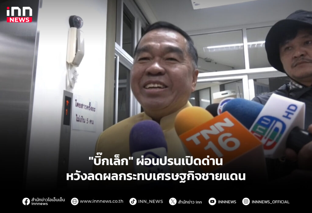 "บิ๊กเล็ก" ผ่อนปรนเปิดด่าน หวังลดผลกระทบเศรษฐกิจชายแดน