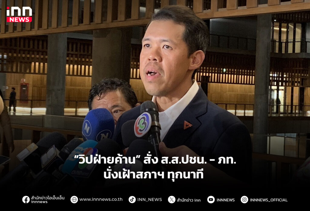 “วิปฝ่ายค้าน” สั่ง ส.ส.ปชน.-ภท. นั่งเฝ้าสภาฯ ทุกนาที