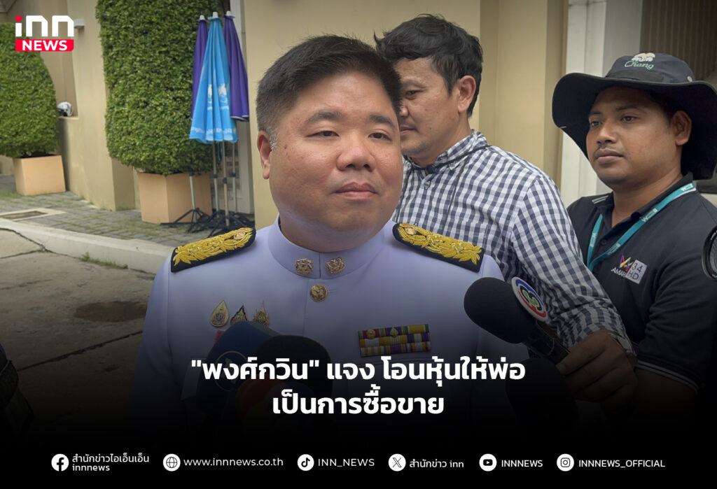 "พงศ์กวิน" แจงโอนหุ้นให้พ่อ เป็นการซื้อขาย