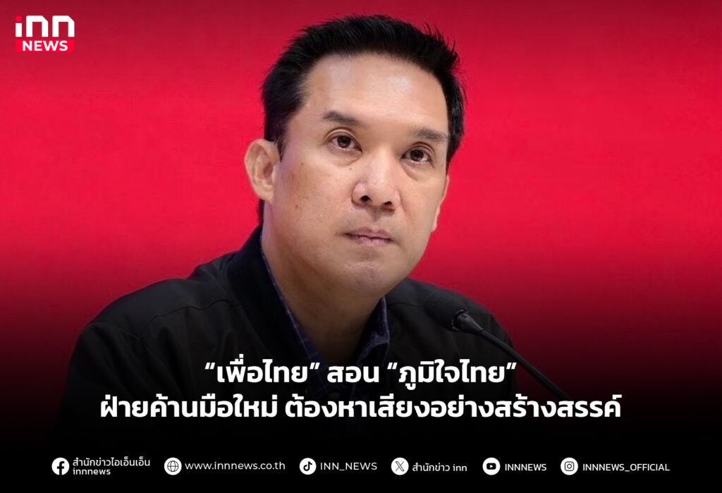 “เพื่อไทย” สอน “ภูมิใจไทย” ฝ่ายค้านมือใหม่ ต้องหาเสียงอย่างสร้างสรรค์