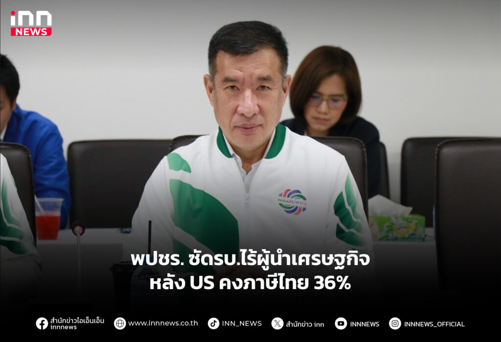 พปชร. ซัดรบ.ไร้ผู้นำเศรษฐกิจ หลังUS คงภาษีไทย36%