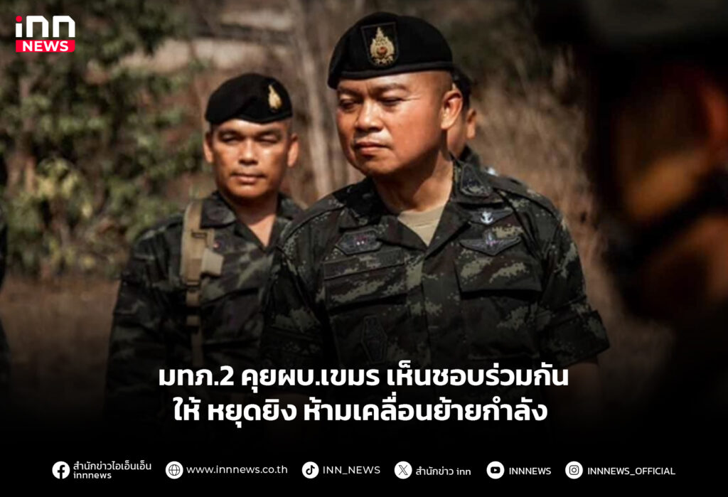 มทภ.2 คุยผบ.เขมร เห็นชอบร่วมกันให้ หยุดยิง ห้ามเคลื่อนย้ายกำลัง