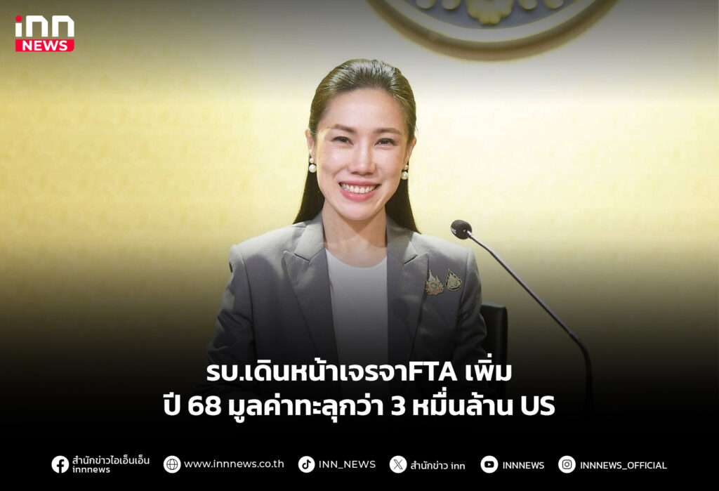 รบ.เดินหน้าเจรจาFTA เพิ่ม ปี 68 มูลค่าทะลุกว่า 3 หมื่นล้านUS