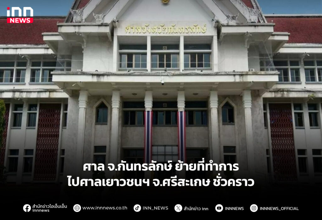 ศาล จ.กันทรลักษ์ ย้ายที่ทำการไปศาลเยาวชนฯ จ.ศรีสะเกษ ชั่วคราว