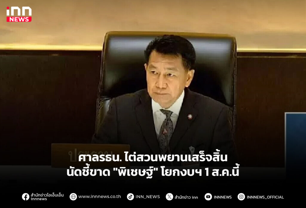 ศาลรธน. ไต่สวนพยานเสร็จสิ้น นัดชี้ขาด "พิเชษฐ์" โยกงบฯ 1ส.ค.นี้