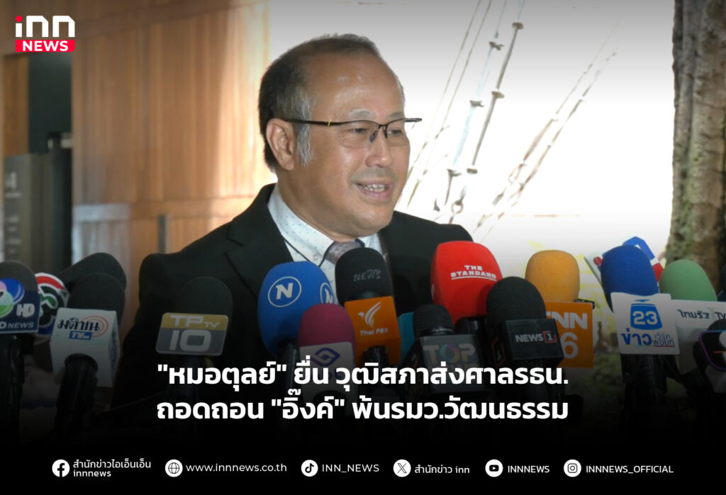 "หมอตุลย์" ยื่นวุฒิสภาส่งศาลรธน.ถอดถอน "อิ๊งค์" พ้นรมว.วัฒนธรรม