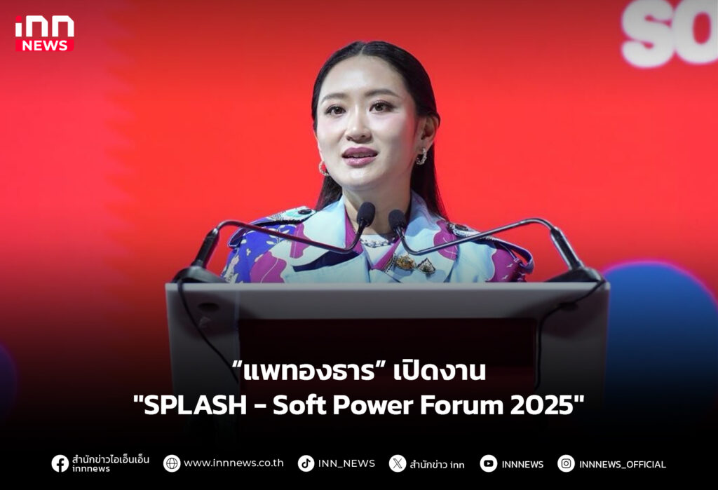 “แพทองธาร” เปิดงาน "SPLASH - Soft Power Forum 2025"