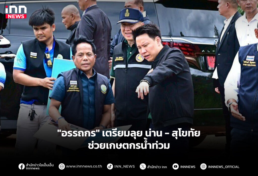 "อรรถกร" เตรียมลุย น่าน - สุโขทัย ช่วยเกษตกรน้ำท่วม