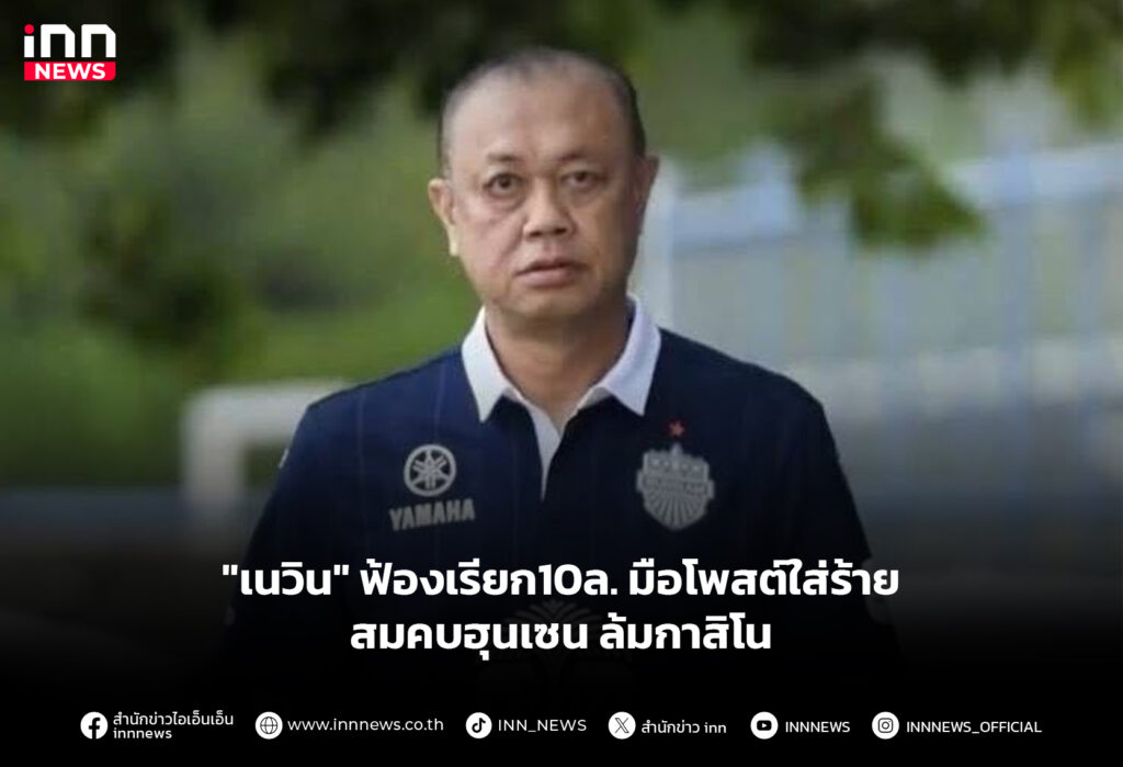 "เนวิน" ฟ้องเรียก10ล. มือโพสต์ใส่ร้าย สมคบฮุนเซนล้มกาสิโน