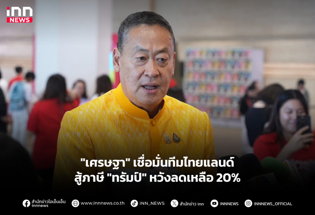 "เศรษฐา" เชื่อมั่นทีมไทยแลนด์สู้ภาษี "ทรัมป์" หวังลดเหลือ 20%