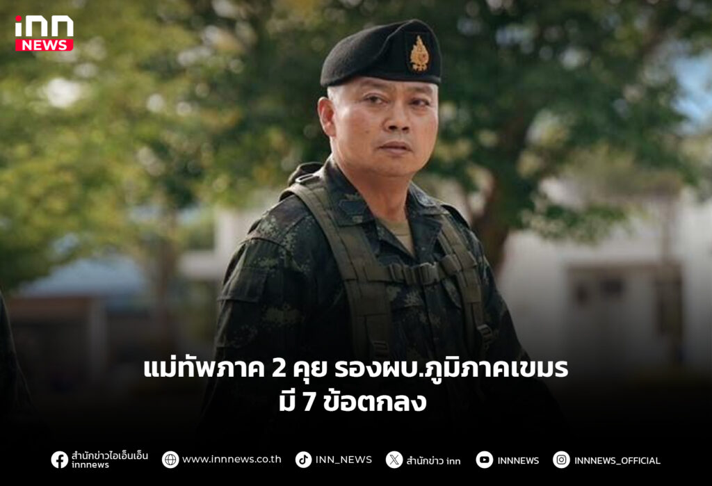 แม่ทัพภาค 2 คุย รองผบ.ภูมิภาคเขมร มี 7 ข้อตกลง