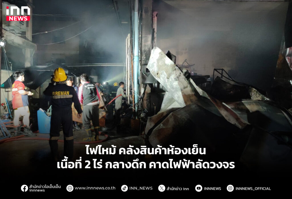 ไฟไหม้คลังสินค้าห้องเย็น เนื้อที่ 2 ไร่ กลางดึก คาดไฟฟ้าลัดวงจร