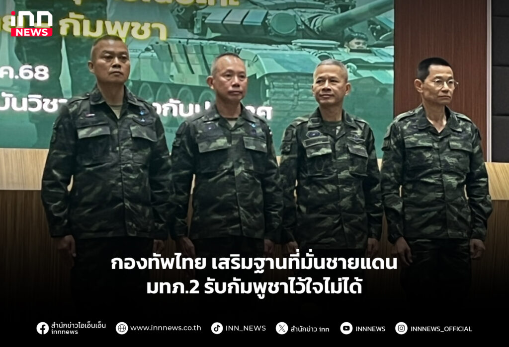 กองทัพไทย เสริมฐานที่มั่นชายแดน - มทภ.2 รับกัมพูชาไว้ใจไม่ได้