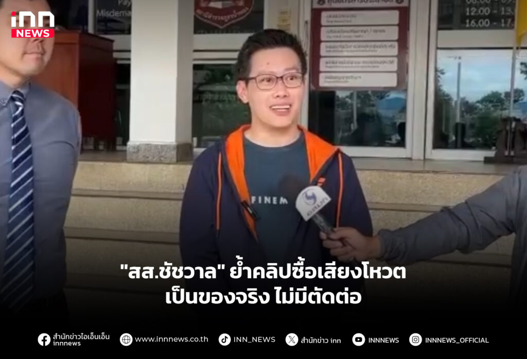 "สส.ชัชวาล" ย้ำคลิปซื้อเสียงโหวต เป็นของจริง ไม่มีตัดต่อ