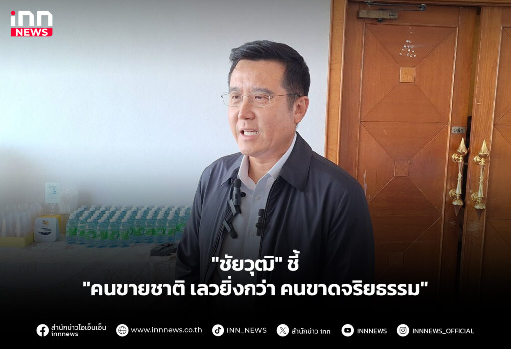 "ชัยวุฒิ" ชี้ "คนขายชาติ เลวยิ่งกว่า คนขาดจริยธรรม"