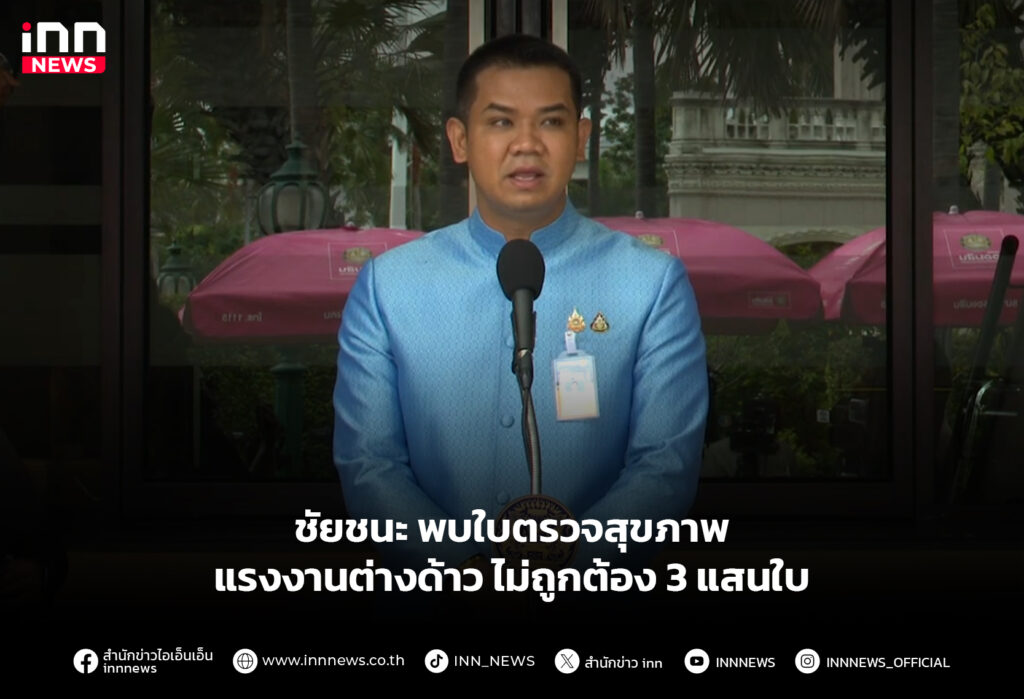 ชัยชนะ พบใบตรวจสุขภาพแรงงานต่างด้าว ไม่ถูกต้อง 3แสนใบ