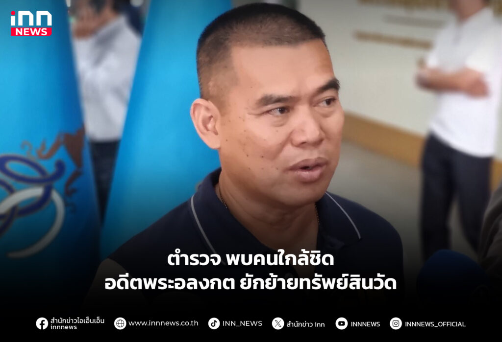 ตำรวจ พบคนใกล้ชิด อดีตพระอลงกต ยักย้ายทรัพย์สินวัด